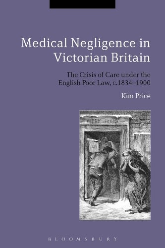 Medical Negligence in Victorian Britain: The Crisis of Care under the English Poor Law, c.1834-1900 (Hardback)
