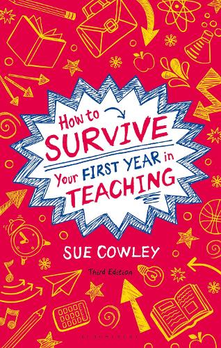 How to Survive Your First Year in Teaching: Sue Cowley's bestselling guide for new teachers (Paperback)