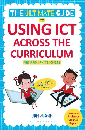 The Ultimate Guide to Using ICT Across the Curriculum (For Primary Teachers): Web, widgets, whiteboards and beyond! (Paperback)