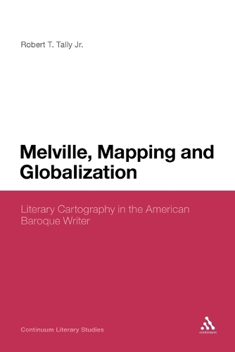 Melville, Mapping and Globalization: Literary Cartography in the American Baroque Writer (Paperback)