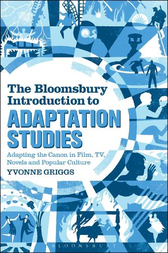 The Bloomsbury Introduction to Adaptation Studies: Adapting the Canon in Film, TV, Novels and Popular Culture (Paperback)