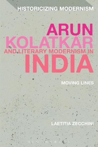 Arun Kolatkar and Literary Modernism in India: Moving Lines - Historicizing Modernism (Hardback)