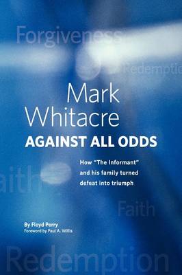 Mark Whitacre Against All Odds: How the Informant and His Family Turned Defeat Into Triumph (Hardback)