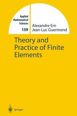 Theory and Practice of Finite Elements - Applied Mathematical Sciences 159 (Paperback)