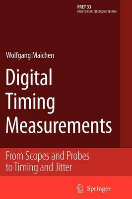 Digital Timing Measurements: From Scopes and Probes to Timing and Jitter - Frontiers in Electronic Testing 33 (Paperback)