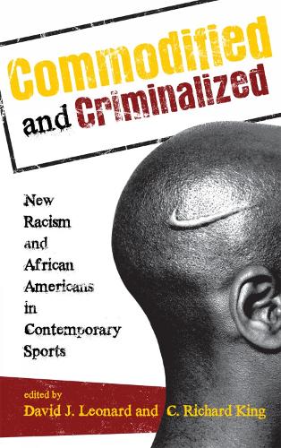 Commodified and Criminalized: New Racism and African Americans in Contemporary Sports - Perspectives on a Multiracial America (Hardback)