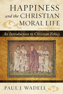 Happiness and the Christian Moral Life: An Introduction to Christian Ethics (Paperback)