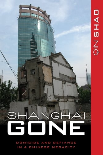 Shanghai Gone: Domicide and Defiance in a Chinese Megacity - State & Society in East Asia (Paperback)