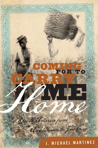 Coming for to Carry Me Home: Race in America from Abolitionism to Jim Crow - The American Crisis Series: Books on the Civil War Era (Hardback)