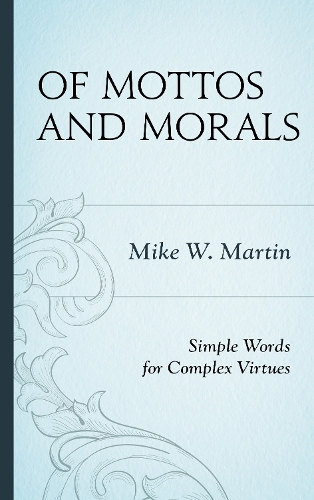 Of Mottos and Morals: Simple Words for Complex Virtues (Hardback)