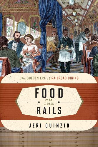 Food on the Rails: The Golden Era of Railroad Dining - Food on the Go 1 (Hardback)