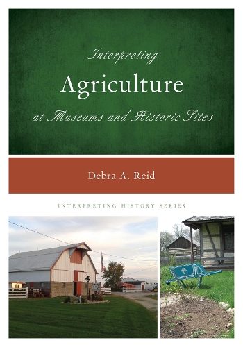 Interpreting Agriculture at Museums and Historic Sites - Interpreting History 12 (Paperback)