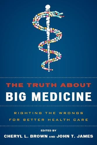 The Truth About Big Medicine: Righting the Wrongs for Better Health Care (Hardback)