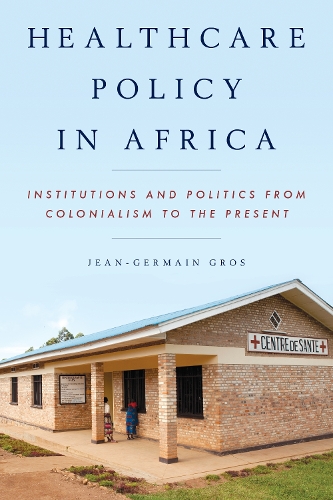 Healthcare Policy in Africa: Institutions and Politics from Colonialism to the Present (Hardback)