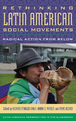 Rethinking Latin American Social Movements: Radical Action from Below - Latin American Perspectives in the Classroom (Hardback)