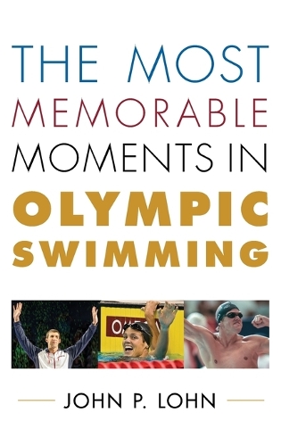 The Most Memorable Moments in Olympic Swimming - Rowman & Littlefield Swimming Series (Hardback)