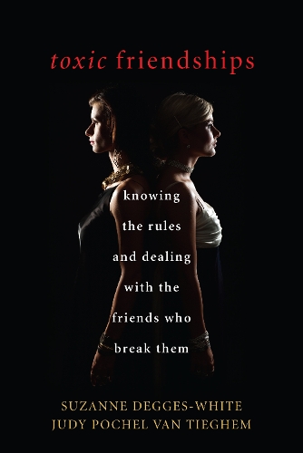 Toxic Friendships: Knowing the Rules and Dealing with the Friends Who Break Them (Hardback)