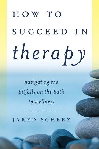 How to Succeed in Therapy: Navigating the Pitfalls on the Path to Wellness (Hardback)