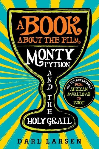 A Book about the Film Monty Python and the Holy Grail: All the References from African Swallows to Zoot (Hardback)