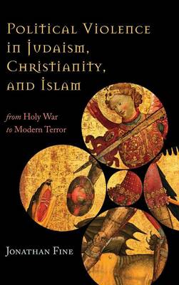 Political Violence in Judaism, Christianity, and Islam: From Holy War to Modern Terror (Hardback)