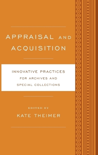 Appraisal and Acquisition: Innovative Practices for Archives and Special Collections - Innovative Practices for Archives and Special Collections (Hardback)