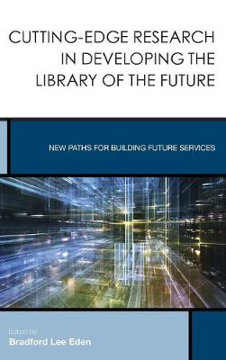 Cutting-Edge Research in Developing the Library of the Future: New Paths for Building Future Services - Creating the 21st-Century Academic Library 3 (Hardback)
