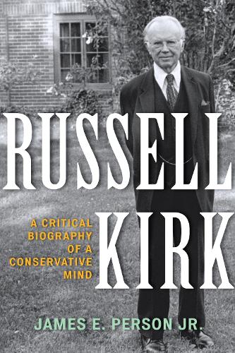 Russell Kirk: A Critical Biography of a Conservative Mind (Paperback)