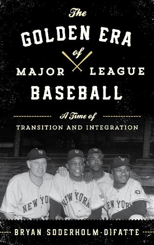 The Golden Era of Major League Baseball: A Time of Transition and Integration (Hardback)