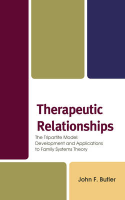 Therapeutic Relationships: The Tripartite Model: Development and Applications to Family Systems Theory (Hardback)