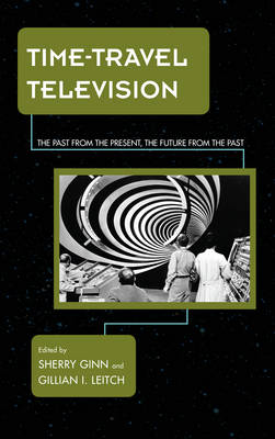 Time-Travel Television: The Past from the Present, the Future from the Past - Science Fiction Television (Hardback)