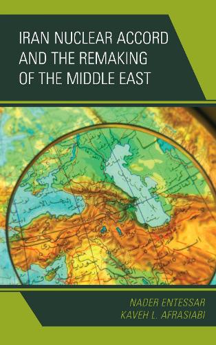 Iran Nuclear Accord and the Remaking of the Middle East (Hardback)