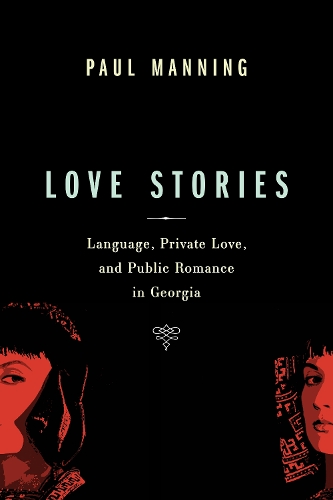 Love Stories: Language, Private Love, and Public Romance in Georgia - Teaching Culture: UTP Ethnographies for the Classroom (Paperback)