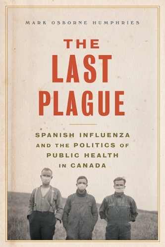 The Last Plague: Spanish Influenza and the Politics of Public Health in Canada (Paperback)