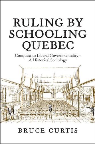 Ruling by Schooling Quebec: Conquest to Liberal Governmentality - A Historical Sociology (Paperback)