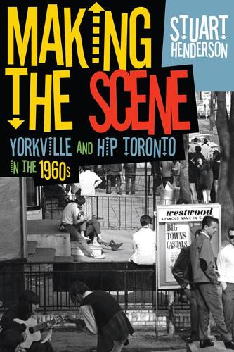 Making the Scene: Yorkville and Hip Toronto in the 1960s (Paperback)
