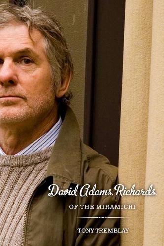 David Adams Richards of the Miramichi: A Biographical Introduction to His Work (Paperback)