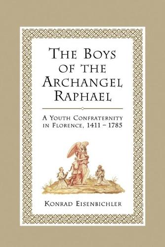 The Boys of the Archangel Raphael: A Youth Confraternity in Florence, 1411-1785 - Heritage (Paperback)