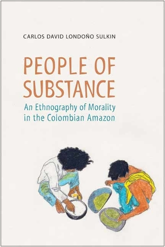 People of Substance: An Ethnography of Morality in the Colombian Amazon - Anthropological Horizons (Paperback)