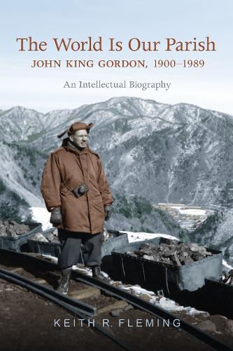 The World is Our Parish: John King Gordon, 1900-1989: An Intellectual Biography (Paperback)