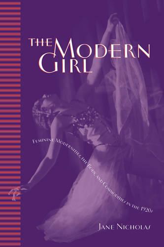 The Modern Girl: Feminine Modernities, the Body, and Commodities in the 1920s (Paperback)