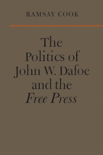 The Politics of John W. Dafoe and the Free Press - Heritage (Paperback)