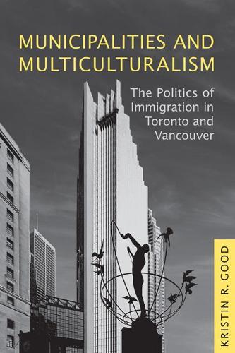Municipalities and Multiculturalism: The Politics of Immigration in Toronto and Vancouver - Studies in Comparative Political Economy and Public Policy (Hardback)