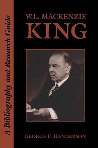 W.L. MacKenzie King: A Bibliography and Research Guide - Heritage (Paperback)