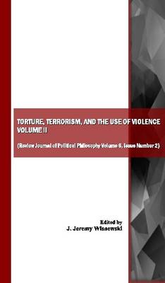 Torture, Terrorism, and the Use of Violence, Vol. II (also available as Review Journal of Political Philosophy Volume 6, Issue Number 2) (Paperback)
