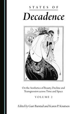 States of Decadence: Volume 2: On the Aesthetics of Beauty, Decline and Transgression Across Time and Space (Hardback)