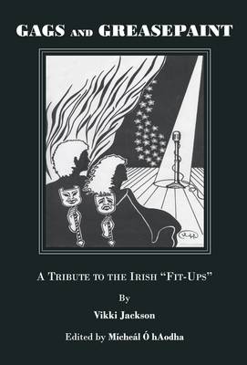 Gags and Greasepaint: A Tribute to the Irish "Fit-Ups" (Paperback)