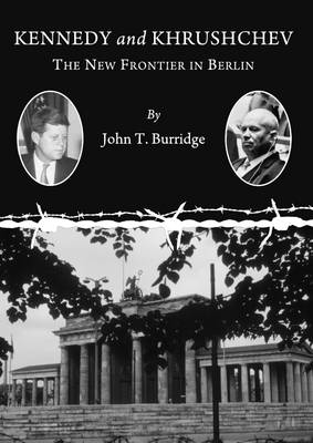 Kennedy and Khrushchev: The New Frontier in Berlin (Paperback)