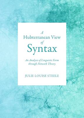 A Hubterranean View of Syntax: An Analysis of Linguistic Form through Network Theory (Hardback)