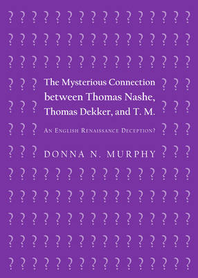 The Mysterious Connection between Thomas Nashe, Thomas Dekker, and T. M.: An English Renaissance Deception? (Paperback)