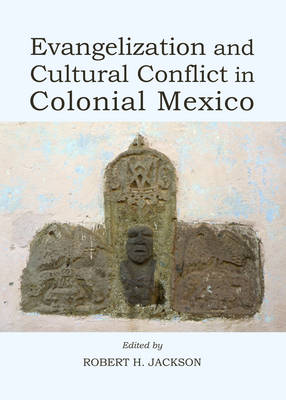 Evangelization and Cultural Conflict in Colonial Mexico (Hardback)